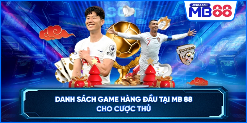 Danh sách game hàng đầu tại MB 88 cho cược thủ