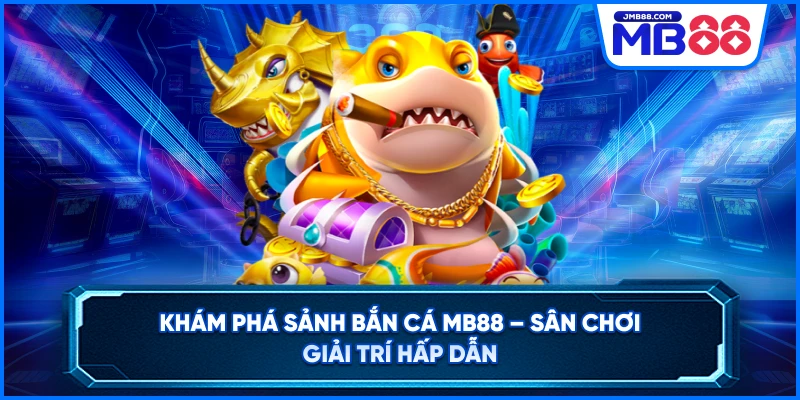Khám phá sảnh bắn cá MB88 – Sân chơi giải trí hấp dẫn