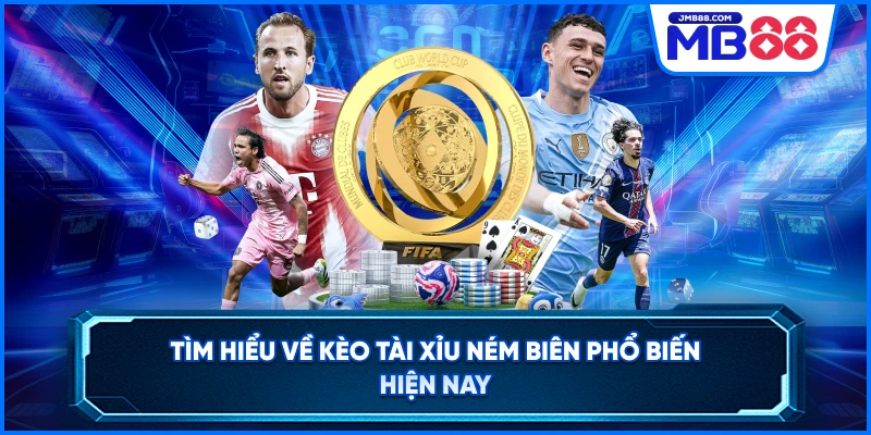 Tìm hiểu về kèo tài xỉu ném biên phổ biến hiện nay